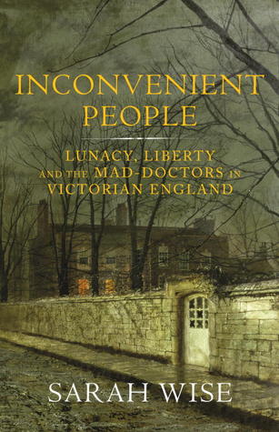 Inconvenient People: Lunacy, Liberty and the Mad-Doctors in Victorian England (2012)