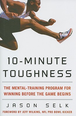 10-Minute Toughness: The Mental Training Program for Winning Before the Game Begins (2008) by Jason Selk