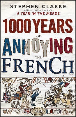 1000 Years of Annoying the French (2010) by Stephen Clarke