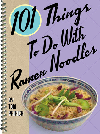 101 Things to Do with Ramen Noodles (2005) by Toni Patrick