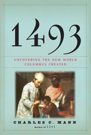 1493: Uncovering the New World Columbus Created (2011) by Charles C. Mann