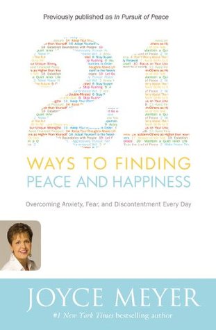 21 Ways to Finding Peace and Happiness: Overcoming Anxiety, Fear, and Discontentment Every Day (2007) by Joyce Meyer