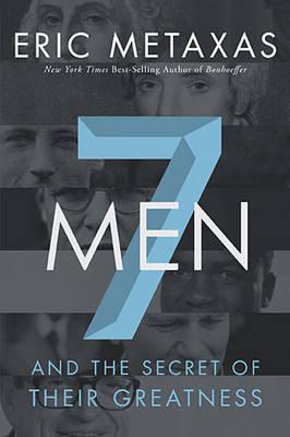 7 Men: And the Secret of Their Greatness (2013) by Eric Metaxas
