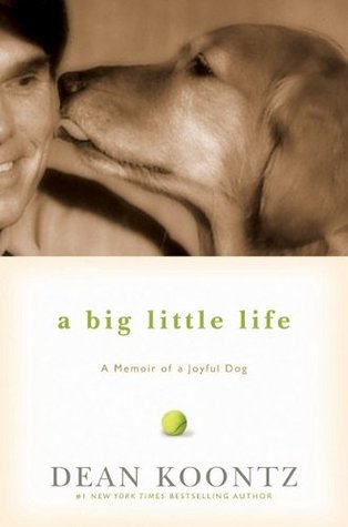 A Big Little Life:  A Memoir of a Joyful Dog (2009) by Dean Koontz