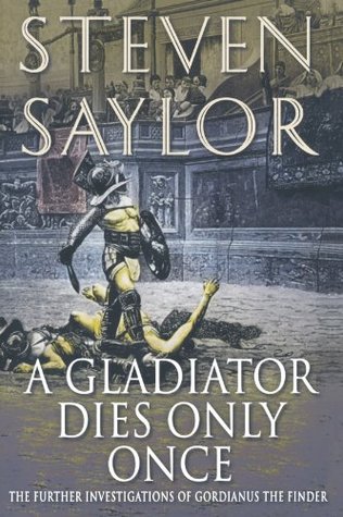 A Gladiator Dies Only Once (2006) by Steven Saylor