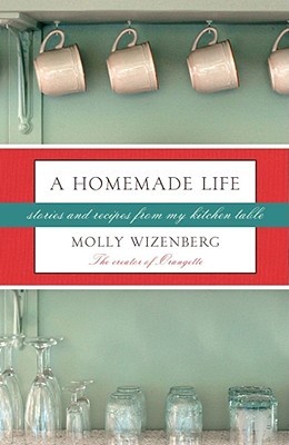 A Homemade Life: Stories and Recipes from My Kitchen Table (2009) by Molly Wizenberg