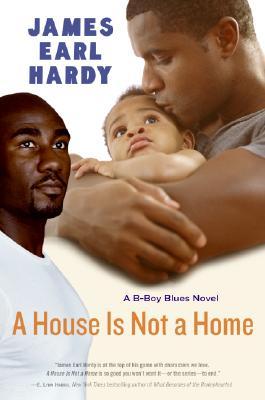 A House Is Not a Home: A B-Boy Blues Novel (2006) by James Earl Hardy