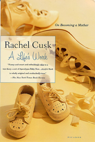A Life's Work: On Becoming a Mother (2003) by Rachel Cusk