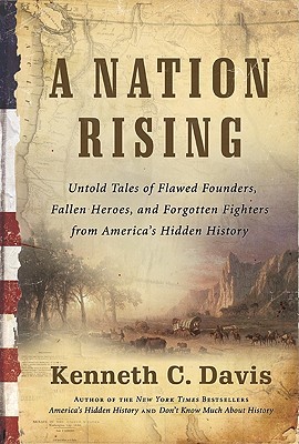 A Nation Rising: Untold Tales of Flawed Founders, Fallen Heroes, and Forgotten Fighters from America's Hidden History (2010) by Kenneth C. Davis