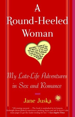 A Round-Heeled Woman: My Late-Life Adventures in Sex and Romance (2004) by Jane Juska