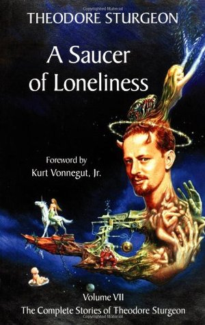 A Saucer of Loneliness (Complete Stories of Theodore Sturgeon, Vol 7) (2002)