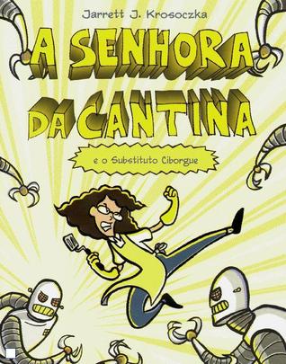 A Senhora da Cantina e Substituto Ciborgue (2012) by Jarrett J. Krosoczka
