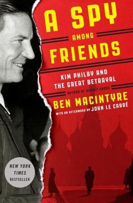 A Spy Among Friends: Kim Philby and the Great Betrayal (2014) by Ben Macintyre