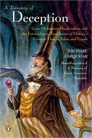 A Treasury of Deception: Liars, Misleaders, Hoodwinkers, and the Extraordinary True Stories of History's Greatest Hoaxes, Fakes, and Frauds (2005) by Michael Farquhar