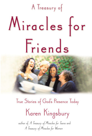 A Treasury of Miracles for Friends: True Stories of Gods Presence Today (2004) by Karen Kingsbury