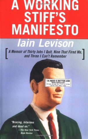A Working Stiff's Manifesto: A Memoir of Thirty Jobs I Quit, Nine That Fired Me, and Three I Can't Remember (2003)