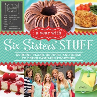 A Year with Six Sisters' Stuff: 52 Menu Plans, Recipes, and Ideas to Bring Families Together (2014) by Six Sisters' Stuff