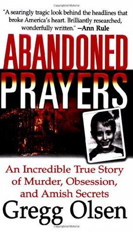 Abandoned Prayers: The Incredible True Story of Murder, Obsession and Amish Secrets (2003) by Gregg Olsen