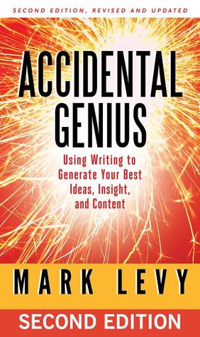 Accidental Genius: Using Writing to Generate Your Best Ideas, Insight, and Content (2010) by Mark Levy