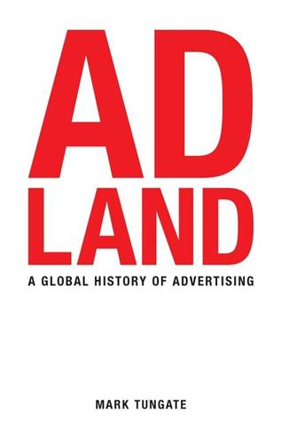 Adland: A Global History of Advertising (2007) by Mark Tungate