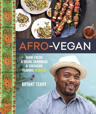Afro-Vegan: Farm-Fresh African, Caribbean, and Southern Flavors Remixed (2014) by Bryant Terry