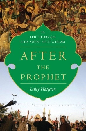 After the Prophet: The Epic Story of the Shia-Sunni Split in Islam (2009) by Lesley Hazleton