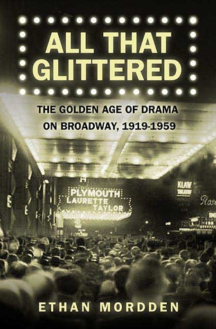 All That Glittered: The Golden Age of Drama on Broadway, 1919-1959 (2007) by Ethan Mordden