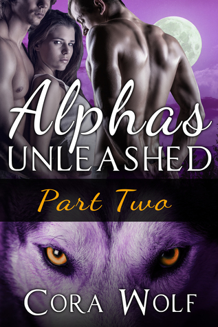 Alphas Unleashed: Part Two (2014) by Cora Wolf