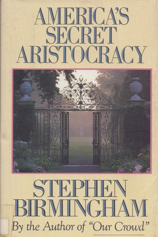 America's Secret Aristocracy (1987) by Stephen Birmingham
