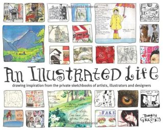 An Illustrated Life: Drawing Inspiration from the Private Sketchbooks of Artists, Illustrators and Designers (2008) by Danny Gregory