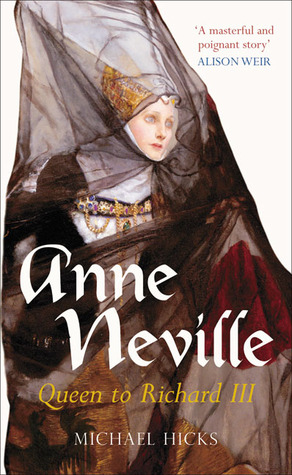 Anne Neville: Queen to Richard III (2007) by Michael Hicks