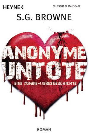 Anonyme Untote eine Zombie Liebesgeschichte (2010) by S.G. Browne