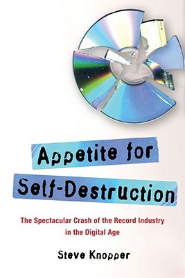Appetite for Self-Destruction: The Spectacular Crash of the Record Industry in the Digital Age (2009) by Steve Knopper