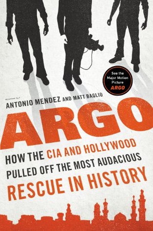 Argo: How the CIA & Hollywood Pulled Off the Most Audacious Rescue in History (2012) by Antonio J. Mendez