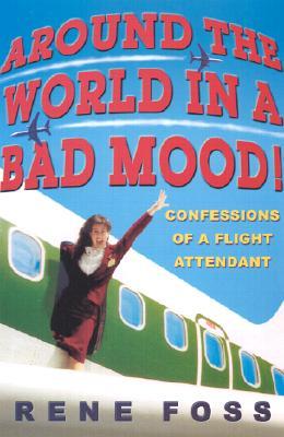 Around the World in a Bad Mood!: Confessions of a Flight Attendant (2002) by Rene Foss