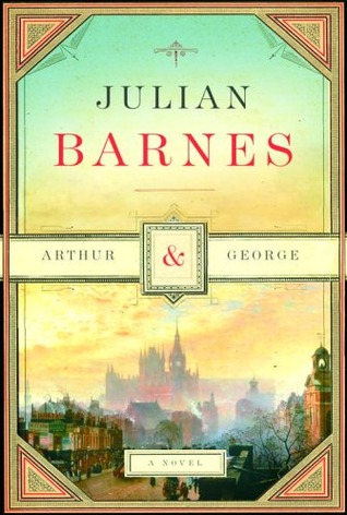 Arthur & George (2007) by Julian Barnes