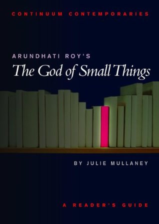 Arundhati Roy's The God of Small Things: A Reader's Guide (2002) by Julie Mullaney