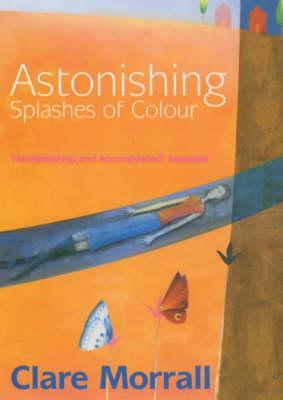 Astonishing Splashes of Colour (2003) by Clare Morrall
