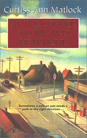 At the Corner of Love and Heartache (2002) by Curtiss Ann Matlock