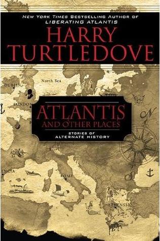 Atlantis and Other Places: Stories of Alternate History (2010) by Harry Turtledove