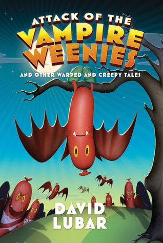 Attack of the Vampire Weenies and Other Warped and Creepy Tales (2011) by David Lubar