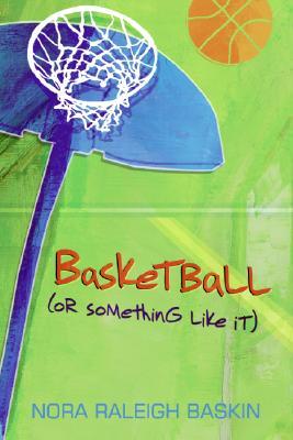 Basketball (or Something Like It) (2007) by Nora Raleigh Baskin