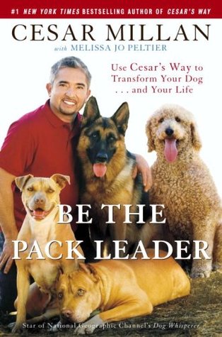 Be the Pack Leader: Use Cesar's Way to Transform Your Dog... and Your Life (2007)