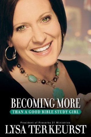 Becoming More Than a Good Bible Study Girl (2009) by Lysa TerKeurst