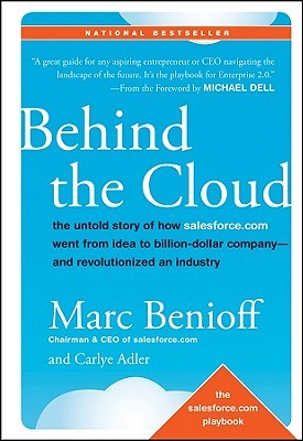 Behind the Cloud: The Untold Story of How Salesforce.com Went from Idea to Billion-Dollar Company-And Revolutionized an Industry (2009) by Marc Benioff