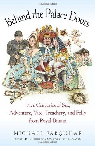 Behind the Palace Doors: Five Centuries of Sex, Adventure, Vice, Treachery, and Folly from Royal Britain (2011) by Michael Farquhar