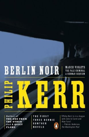 Berlin Noir: March Violets / The Pale Criminal / A German Requiem (1993) by Philip Kerr