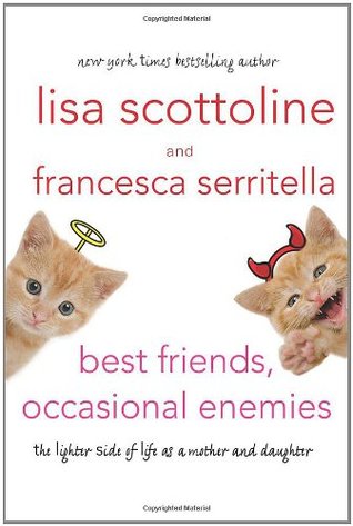 Best Friends, Occasional Enemies: The Lighter Side of Life as a Mother and Daughter (2011) by Lisa Scottoline