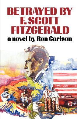 Betrayed by F. Scott Fitzgerald (1984) by Ron Carlson