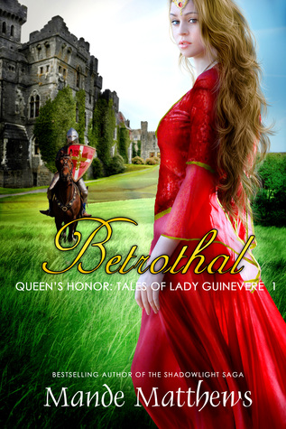 Betrothal (Queen’s Honor, Tales of Lady Guinevere: #1), a Medieval Fantasy Romance NOVELLA (2013) by Mande Matthews